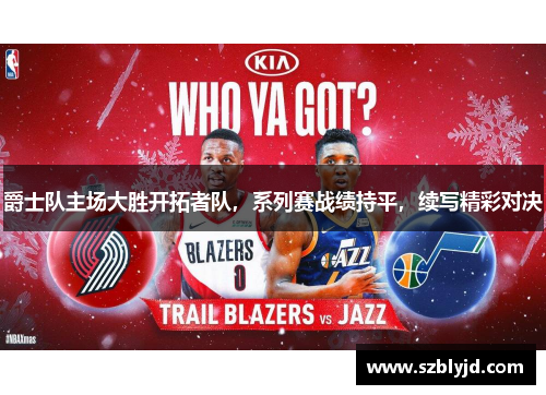 爵士队主场大胜开拓者队，系列赛战绩持平，续写精彩对决