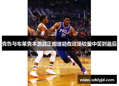 克鲁与布莱克本激战正酣谁能在这场较量中笑到最后