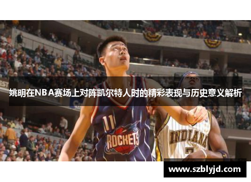 姚明在NBA赛场上对阵凯尔特人时的精彩表现与历史意义解析