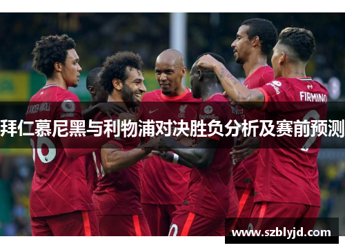 拜仁慕尼黑与利物浦对决胜负分析及赛前预测