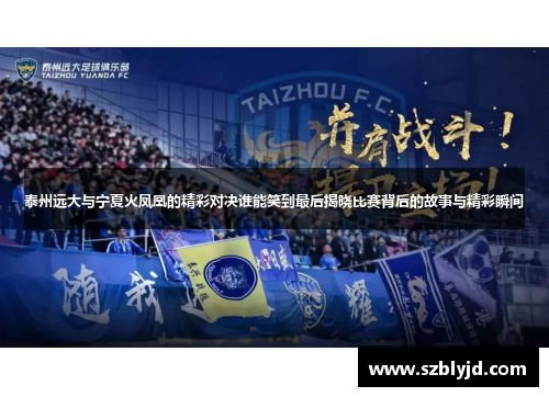 泰州远大与宁夏火凤凰的精彩对决谁能笑到最后揭晓比赛背后的故事与精彩瞬间