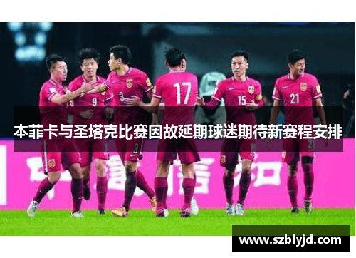 本菲卡与圣塔克比赛因故延期球迷期待新赛程安排