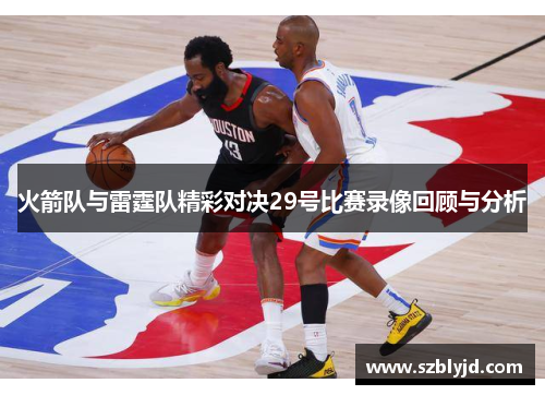 火箭队与雷霆队精彩对决29号比赛录像回顾与分析