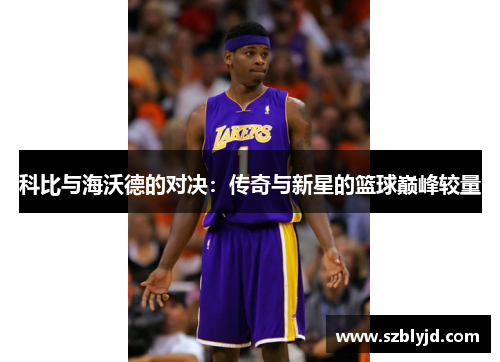科比与海沃德的对决：传奇与新星的篮球巅峰较量